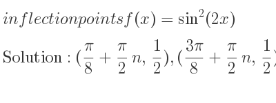 The inflection points of f(x)=sin^2(2x) are (pi/8+pi/2 n, 1/2),((3pi)/8+pi/2 n, 1/2)